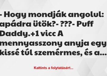 Vicc: – Hogy mondják angolul: apádra ütök?– ???– Puff Daddy.