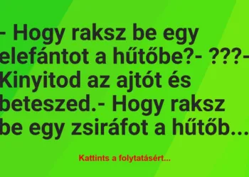 Vicc: – Hogy raksz be egy elefántot a hűtőbe?– ???– Kinyitod az…