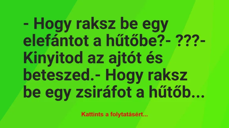 Vicc: – Hogy raksz be egy elefántot a hűtőbe?– ???– Kinyitod az…