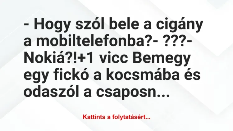 Vicc: – Hogy szól bele a cigány a mobiltelefonba?

– ???

– Nokiá?!