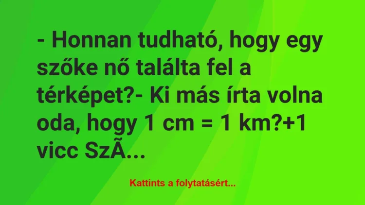 Vicc: – Honnan tudható, hogy egy szőke nő találta fel a térképet?– Ki…