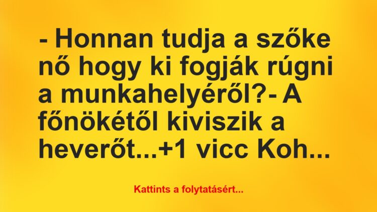 Vicc: – Honnan tudja a szőke nő hogy ki fogják rúgni a munkahelyéről?-…