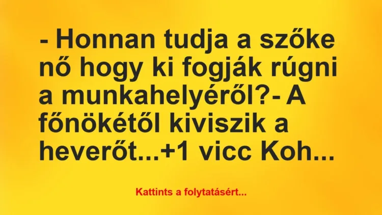 Vicc: – Honnan tudja a szőke nő hogy ki fogják rúgni a munkahelyéről?

-…