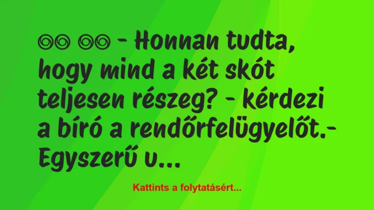 Vicc:
– Honnan tudta, hogy mind a két skót teljesen…