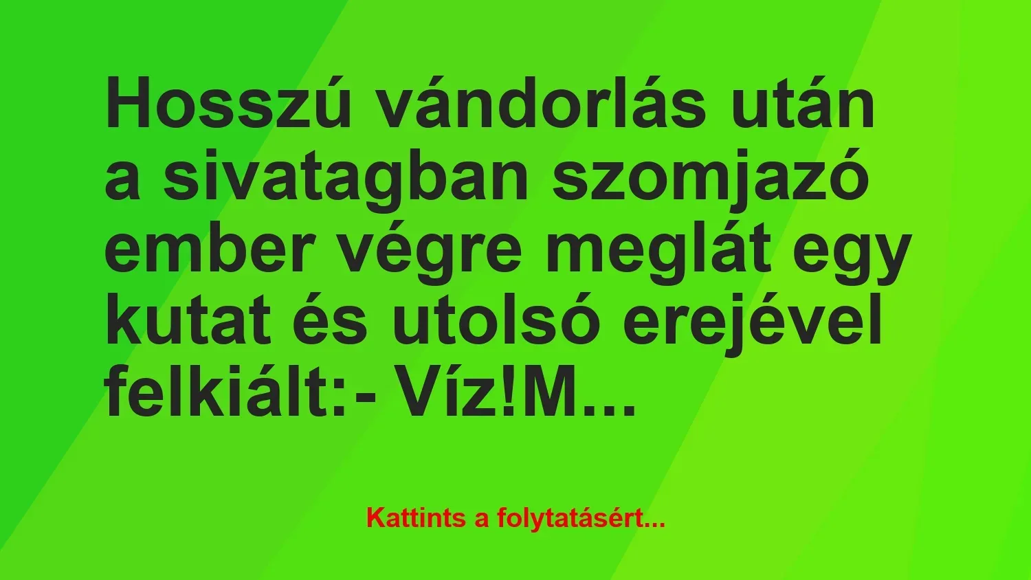 Vicc: Hosszú vándorlás után a sivatagban szomjazó ember végre meglát egy…