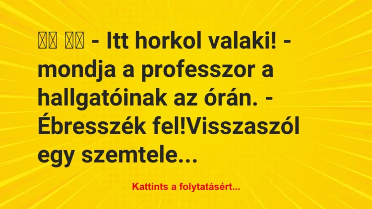 Vicc:
– Itt horkol valaki! – mondja a professzor a…