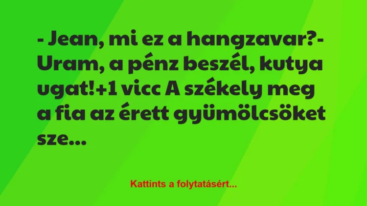 Vicc: – Jean, mi ez a hangzavar?– Uram, a pénz beszél, kutya ugat!