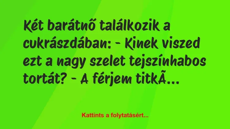 Vicc: Két barátnő találkozik a cukrászdában:
– Kinek viszed ezt a nagy…