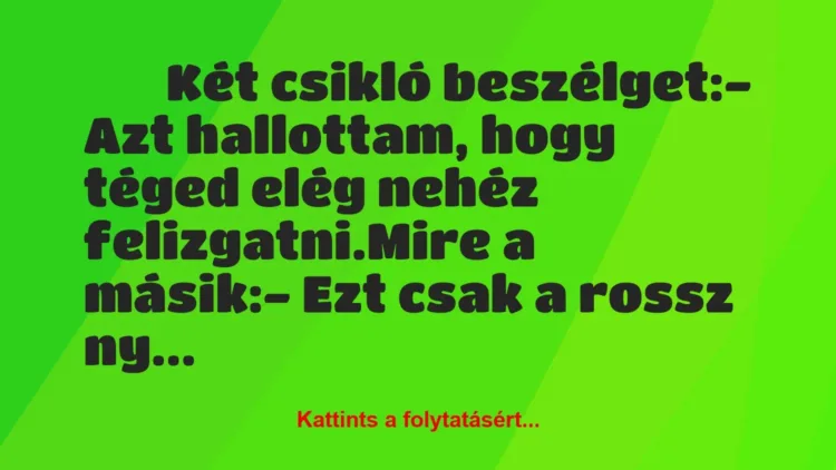 Vicc: 
		  
		  Két csikló beszélget:- Azt hallottam, hogy…