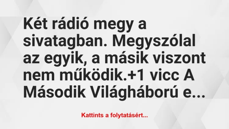 Vicc: Két rádió megy a sivatagban. Megyszólal az egyik, a másik viszont nem…