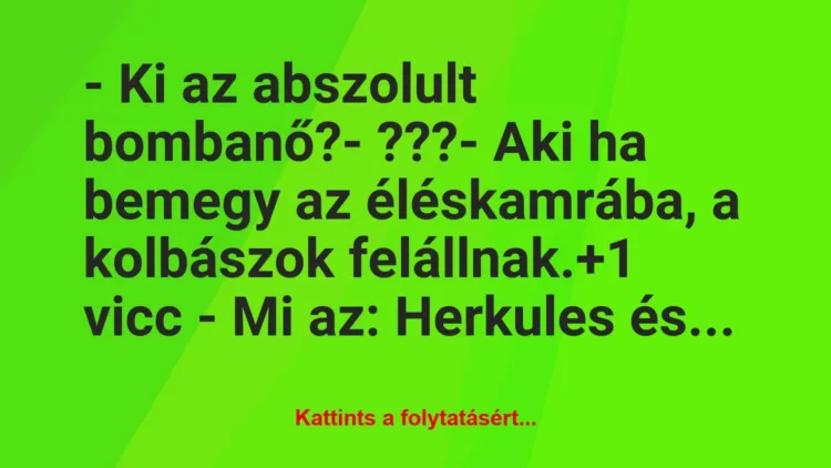 Vicc: – Ki az abszolult bombanő?

– ???

– Aki ha bemegy az…