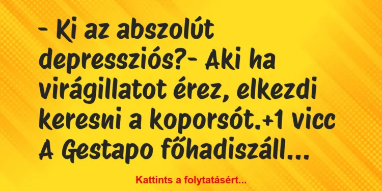 Vicc: – Ki az abszolút depressziós?– Aki ha virágillatot érez, elkezdi…