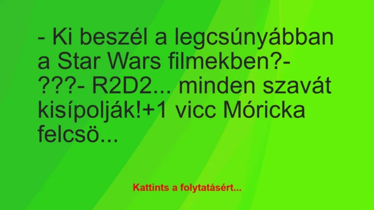 Vicc: – Ki beszél a legcsúnyábban a Star Wars filmekben?– ???-…