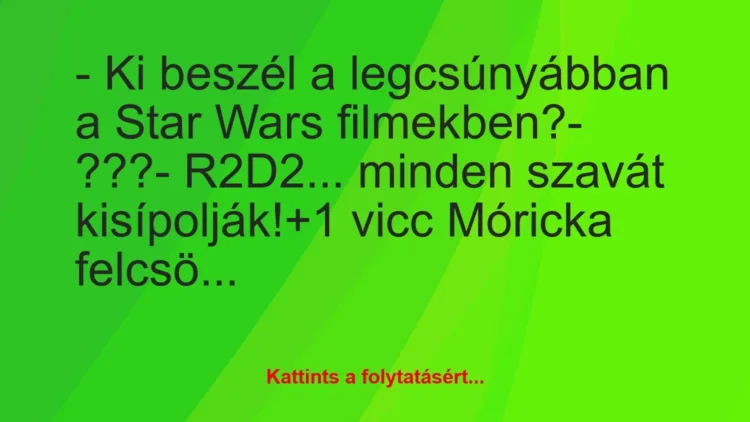 Vicc: – Ki beszél a legcsúnyábban a Star Wars filmekben?

– ???

-…