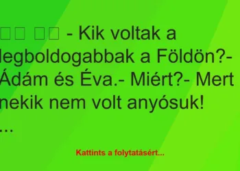 Vicc:
– Kik voltak a legboldogabbak a Földön?- Ádám…