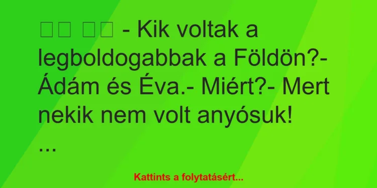 Vicc:
– Kik voltak a legboldogabbak a Földön?- Ádám…