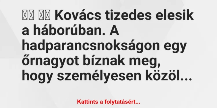 Vicc:
Kovács tizedes elesik a háborúban. A…