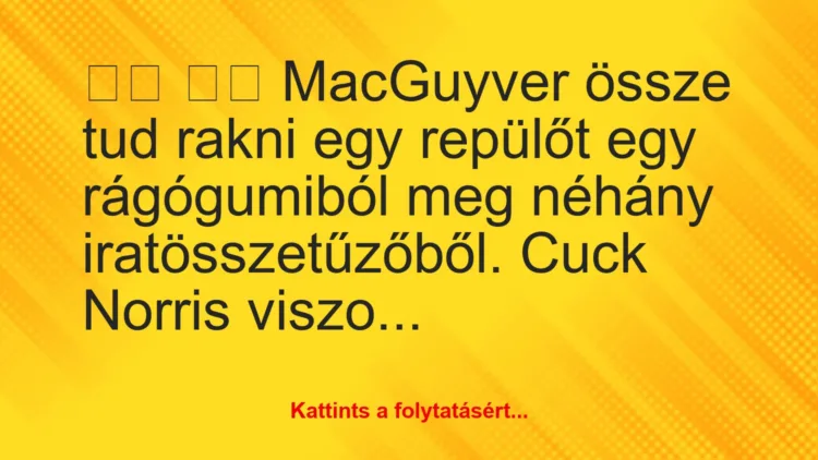 Vicc:
MacGuyver össze tud rakni egy repülőt egy…