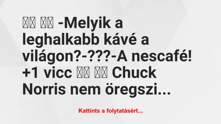 Vicc:
-Melyik a leghalkabb kávé a…