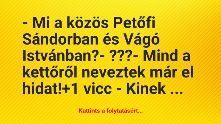 Vicc: – Mi a közös Petőfi Sándorban és Vágó Istvánban?– ???-…