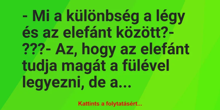 Vicc: – Mi a különbség a légy és az elefánt között?– ???– Az,…