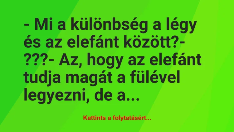 Vicc: – Mi a különbség a légy és az elefánt között?– ???– Az,…