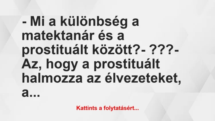 Vicc: – Mi a különbség a matektanár és a prostituált között?-…