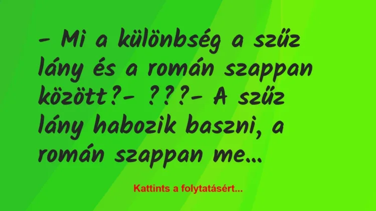 Vicc: – Mi a különbség a szűz lány és a román szappan között?

-…