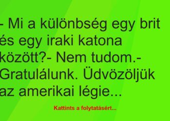 Vicc: – Mi a különbség egy brit és egy iraki katona között?– Nem…