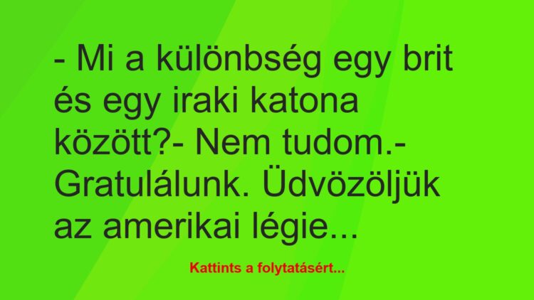 Vicc: – Mi a különbség egy brit és egy iraki katona között?– Nem…