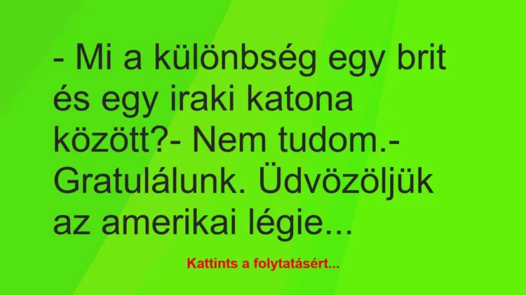 Vicc: – Mi a különbség egy brit és egy iraki katona között?

– Nem…