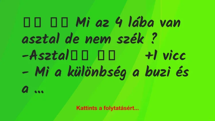 Vicc: 
		  
		  Mi az 4 lába van asztal de nem szék ?…