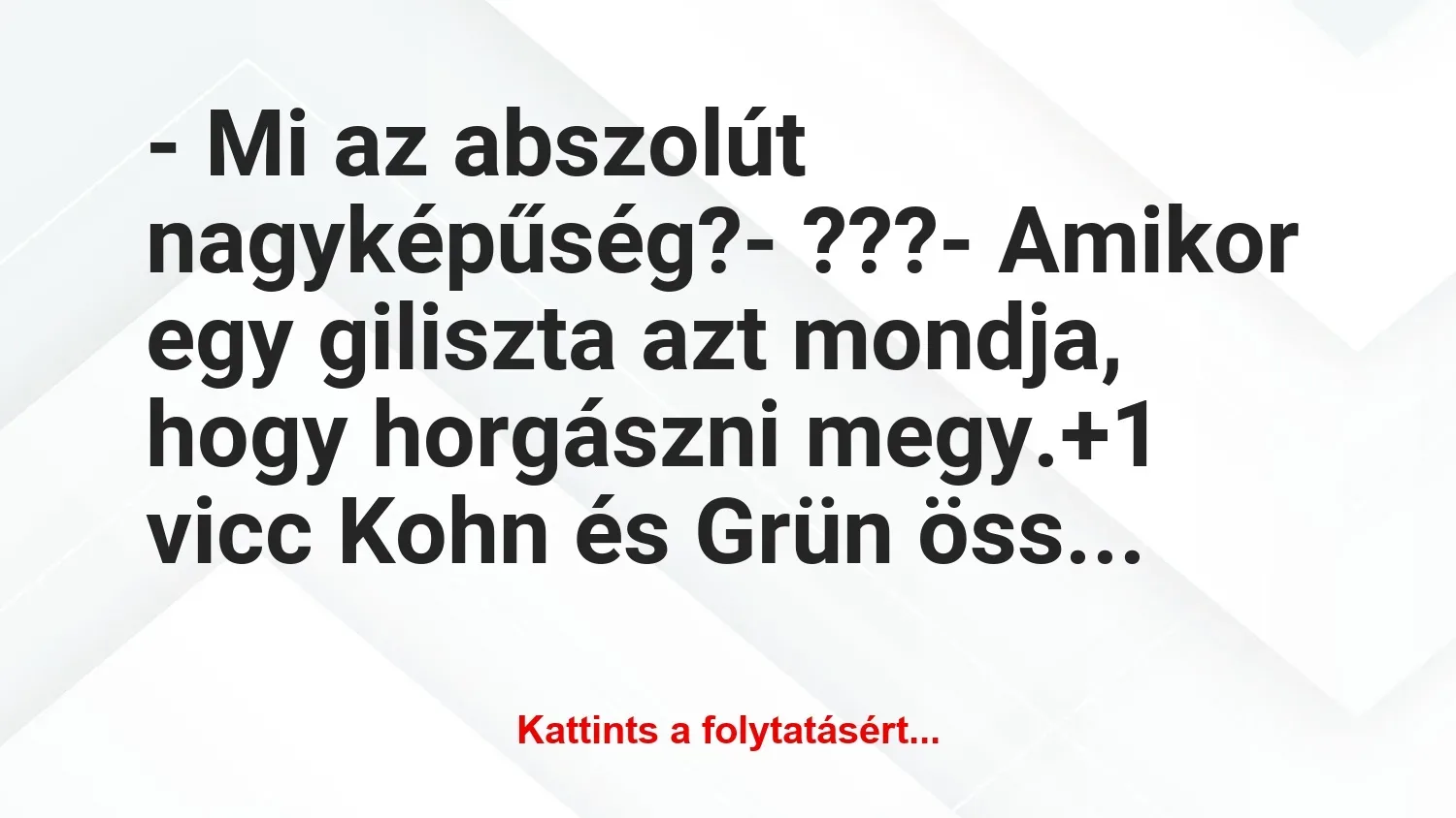 Vicc: – Mi az abszolút nagyképűség?

– ???

– Amikor egy giliszta az…