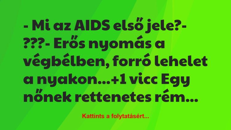 Vicc: – Mi az AIDS első jele?– ???– Erős nyomás a végbélben,…