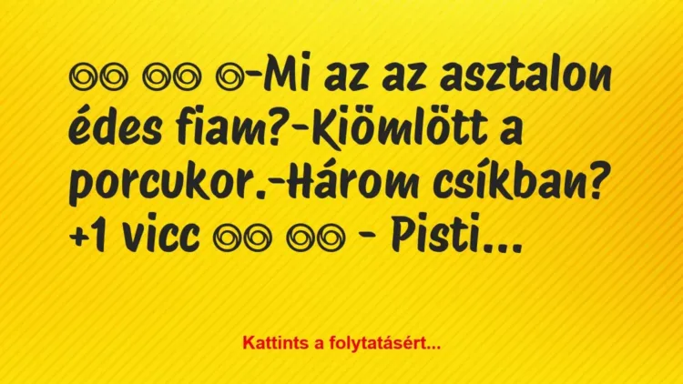 Vicc: 
		  
		  ‎-Mi az az asztalon édes fiam?-Kiömlött a…