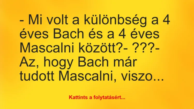 Vicc: – Mi volt a különbség a 4 éves Bach és a 4 éves Mascalni…