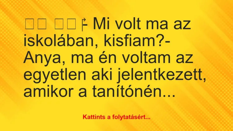 Vicc:
‎- Mi volt ma az iskolában, kisfiam?- Anya,…