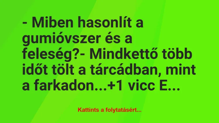 Vicc: – Miben hasonlít a gumióvszer és a feleség?– Mindkettő több időt…