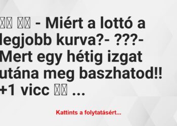 Vicc:
– Miért a lottó a legjobb kurva?- ???-…