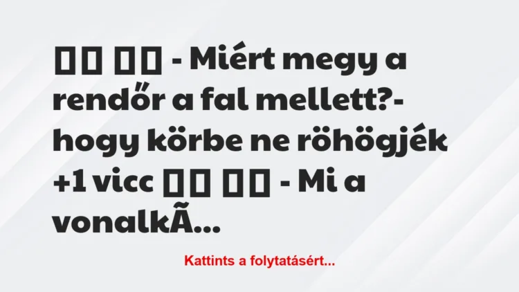 Vicc:
– Miért megy a rendőr a fal mellett?- hogy…