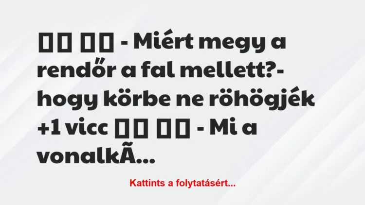 Vicc: 
		  
		  – Miért megy a rendőr a fal mellett?- hogy…