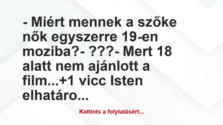 Vicc: – Miért mennek a szőke nők egyszerre 19-en moziba?– ???-…