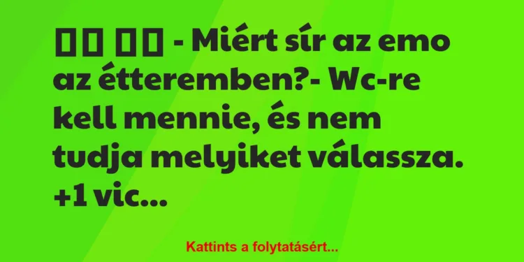 Vicc:
– Miért sír az emo az étteremben?- Wc-re kell…