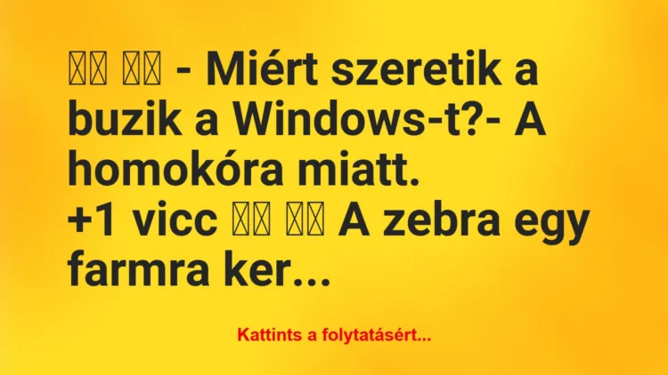 Vicc:
– Miért szeretik a buzik a Windows-t?- A…