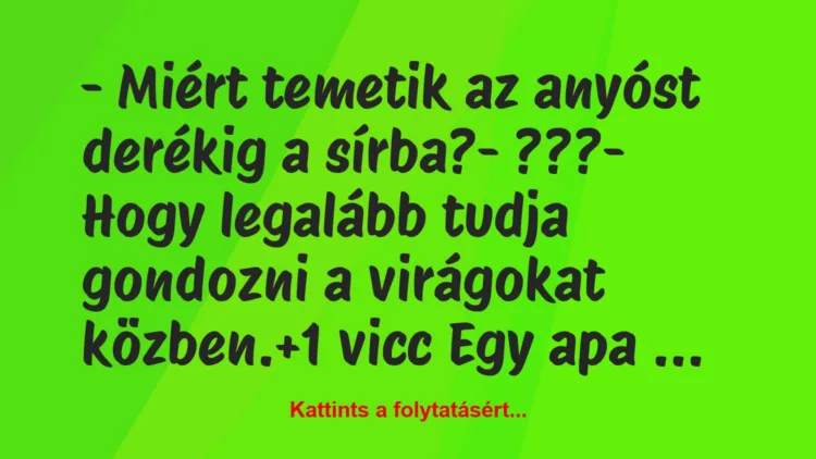 Vicc: – Miért temetik az anyóst derékig a sírba?– ???– Hogy…