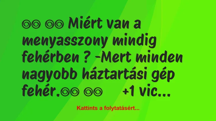 Vicc:
Miért van a menyasszony mindig fehérben ?…