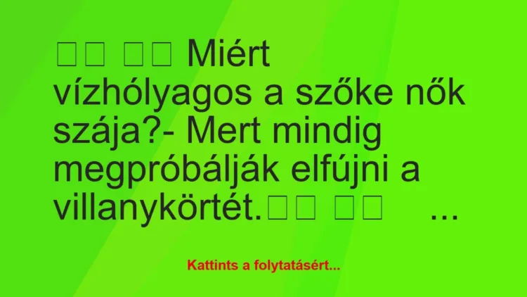 Vicc: 
		  
		  Miért vízhólyagos a szőke nők szája?- Mert…