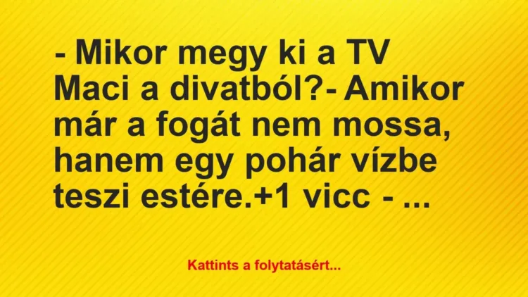 Vicc: – Mikor megy ki a TV Maci a divatból?

– Amikor már a fogát nem…