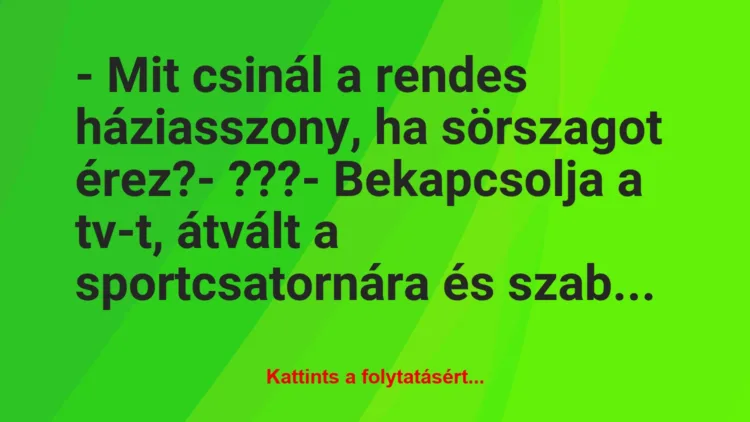 Vicc: – Mit csinál a rendes háziasszony, ha sörszagot érez?-…