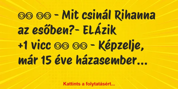 Vicc:
– Mit csinál Rihanna az esőben?- ELÁzik…